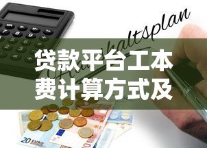 贷款平台工本费计算方式及避坑指南 贷款平台工本费计算方式及避坑指南