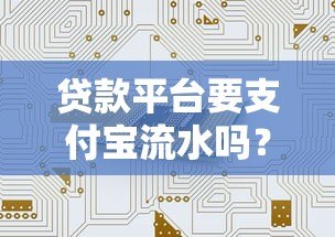 贷款平台要支付宝流水吗?详解支付宝流水在贷款中的作用与替代方案 贷款平台要支付宝流水吗?详解支付宝流水在贷款中的作用与替代方案