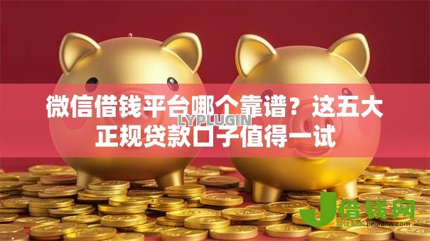 微信借钱平台哪个靠谱?这五大正规贷款口子值得一试 微信借钱平台哪个靠谱?这五大正规贷款口子值得一试