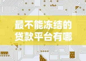 最不能冻结的贷款平台有哪些?这五类机构安全又靠谱 最不能冻结的贷款平台有哪些?这五类机构安全又靠谱