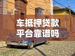 车抵押贷款平台靠谱吗?这5个风险必须警惕 车抵押贷款平台靠谱吗?这5个风险必须警惕