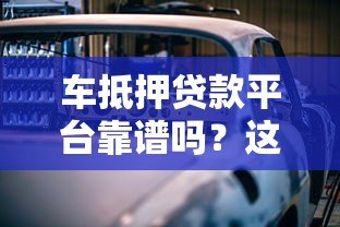 车抵押贷款平台靠谱吗?这5个风险必须警惕 车抵押贷款平台靠谱吗?这5个风险必须警惕