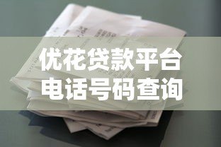 优花贷款平台电话号码查询指南：正规贷款渠道联系方式详解