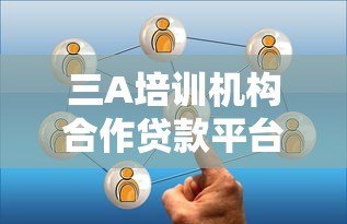 三A培训机构合作贷款平台推荐:如何选择最适合的分期方案? 三A培训机构合作贷款平台推荐:如何选择最适合的分期方案?