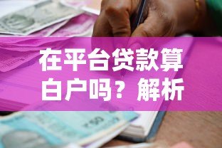 在平台贷款算白户吗?解析平台借款与征信记录的关系 在平台贷款算白户吗?解析平台借款与征信记录的关系