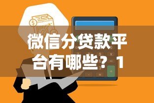 微信分贷款平台有哪些?10个正规渠道盘点 微信分贷款平台有哪些?10个正规渠道盘点