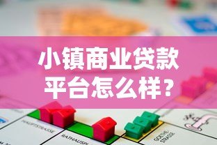 小镇商业贷款平台怎么样?5大优势与注意事项全解析 小镇商业贷款平台怎么样?5大优势与注意事项全解析