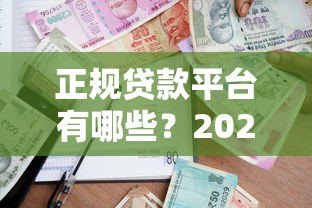 正规贷款平台有哪些？2023年靠谱借贷渠道推荐