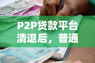 P2P贷款平台清退后，普通借款人如何受益？