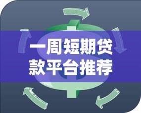 一周短期贷款平台推荐:快速周转必看攻略 一周短期贷款平台推荐:快速周转必看攻略