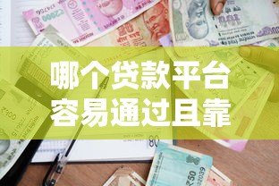 哪个贷款平台容易通过且靠谱？2023年最新借款渠道测评