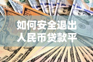 如何安全退出人民币贷款平台:详细步骤与注意事项 如何安全退出人民币贷款平台:详细步骤与注意事项
