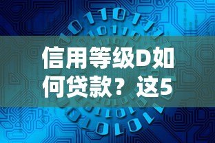 信用等级D如何贷款?这5类平台或能解决资金难题 信用等级D如何贷款?这5类平台或能解决资金难题