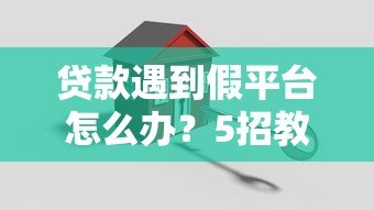 贷款遇到假平台怎么办?5招教你识别和应对 贷款遇到假平台怎么办?5招教你识别和应对