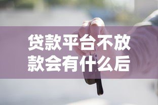 贷款平台不放款会有什么后果？这些风险你必须知道！