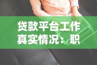 贷款平台工作真实情况:职业发展前景与挑战分析 贷款平台工作真实情况:职业发展前景与挑战分析