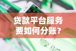 贷款平台服务费如何分账?解析利润分配逻辑 贷款平台服务费如何分账?解析利润分配逻辑
