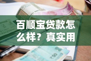 百顺宝贷款怎么样?真实用户评测利率、额度、安全性 百顺宝贷款怎么样?真实用户评测利率、额度、安全性