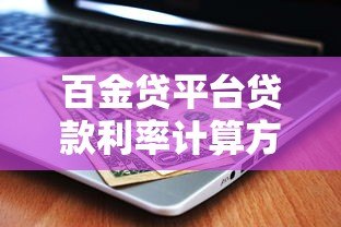 百金贷平台贷款利率计算方法详解:利息计算、影响因素及省钱技巧 百金贷平台贷款利率计算方法详解:利息计算、影响因素及省钱技巧