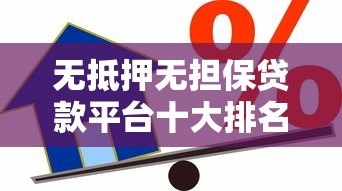 无抵押无担保贷款平台十大排名及避坑指南 无抵押无担保贷款平台十大排名及避坑指南