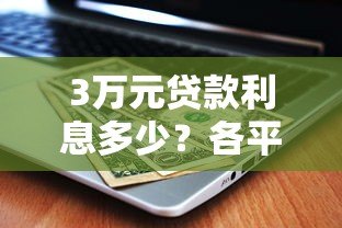 3万元贷款利息多少?各平台利率对比及省钱技巧 3万元贷款利息多少?各平台利率对比及省钱技巧