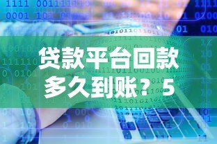 贷款平台回款多久到账?5大因素影响速度 贷款平台回款多久到账?5大因素影响速度