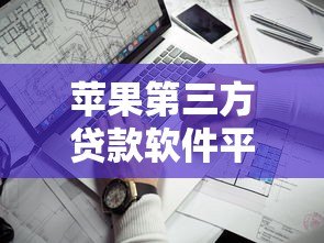苹果第三方贷款软件平台推荐：正规靠谱的借款渠道有哪些？