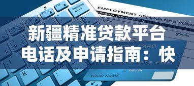 新疆精准贷款平台电话及申请指南：快速解决资金需求