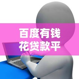 百度有钱花贷款平台怎么样?真实评测与申请全攻略 百度有钱花贷款平台怎么样?真实评测与申请全攻略