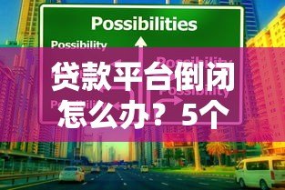 贷款平台倒闭怎么办?5个实用应对措施帮你化解危机 贷款平台倒闭怎么办?5个实用应对措施帮你化解危机
