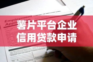 薯片平台企业信用贷款申请指南:条件、流程与优势解析 薯片平台企业信用贷款申请指南:条件、流程与优势解析