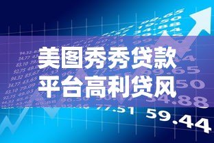 美图秀秀贷款平台高利贷风险与用户真实反馈 美图秀秀贷款平台高利贷风险与用户真实反馈