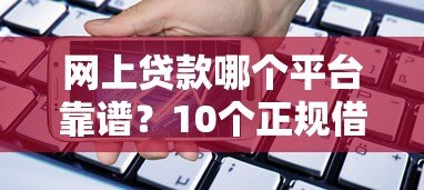 网上贷款哪个平台靠谱?10个正规借款渠道真实评测 网上贷款哪个平台靠谱?10个正规借款渠道真实评测