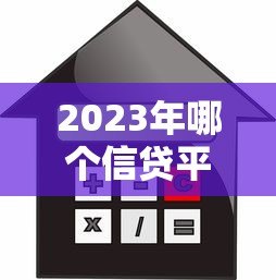 2023年哪个信贷平台更容易通过贷款审核? 2023年哪个信贷平台更容易通过贷款审核?