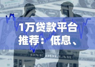 1万贷款平台推荐:低息、正规、快速到账的借款渠道解析 1万贷款平台推荐:低息、正规、快速到账的借款渠道解析