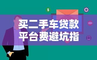 买二手车贷款平台费避坑指南：必知的五大费用解析