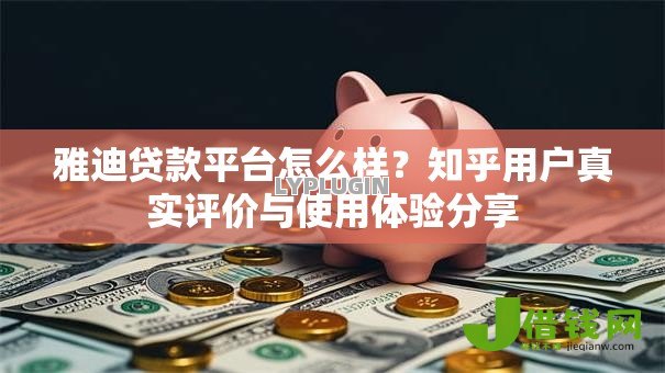 雅迪贷款平台怎么样？知乎用户真实评价与使用体验分享