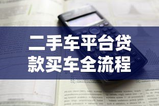 二手车平台贷款买车全流程详解及注意事项 二手车平台贷款买车全流程详解及注意事项