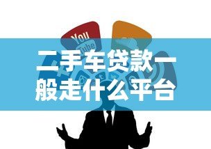 二手车贷款一般走什么平台?这5类渠道最靠谱 二手车贷款一般走什么平台?这5类渠道最靠谱