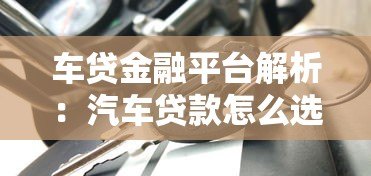 车贷金融平台解析:汽车贷款怎么选最靠谱 车贷金融平台解析:汽车贷款怎么选最靠谱