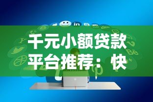 千元小额贷款平台推荐:快速到账、低息好通过 千元小额贷款平台推荐:快速到账、低息好通过