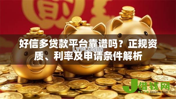 好信多贷款平台靠谱吗?正规资质、利率及申请条件解析 好信多贷款平台靠谱吗?正规资质、利率及申请条件解析