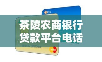茶陵农商银行贷款平台电话及申请指南