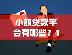 小额贷款平台有哪些?10个靠谱平台推荐及申请攻略 小额贷款平台有哪些?10个靠谱平台推荐及申请攻略