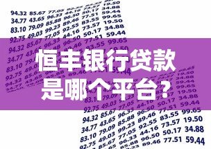 恒丰银行贷款是哪个平台?正规银行产品全解析 恒丰银行贷款是哪个平台?正规银行产品全解析