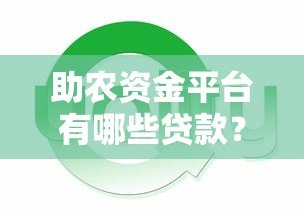 助农资金平台有哪些贷款？全面解析农业贷款类型