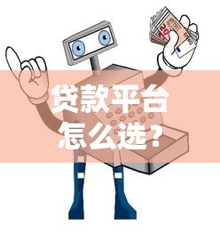 贷款平台怎么选?十大靠谱平台推荐及避坑指南 贷款平台怎么选?十大靠谱平台推荐及避坑指南