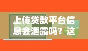 上传贷款平台信息会泄露吗?这些风险你一定要知道 上传贷款平台信息会泄露吗?这些风险你一定要知道