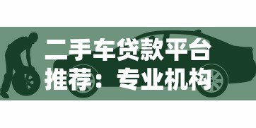 二手车贷款平台推荐:专业机构如何帮你轻松购车 二手车贷款平台推荐:专业机构如何帮你轻松购车