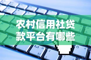 农村信用社贷款平台有哪些?正规申请渠道全解析 农村信用社贷款平台有哪些?正规申请渠道全解析